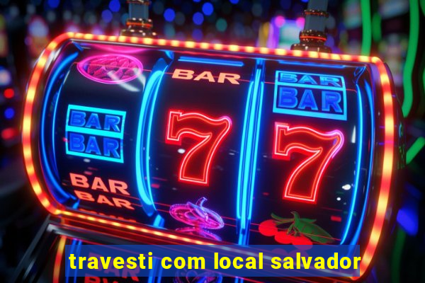 travesti com local salvador